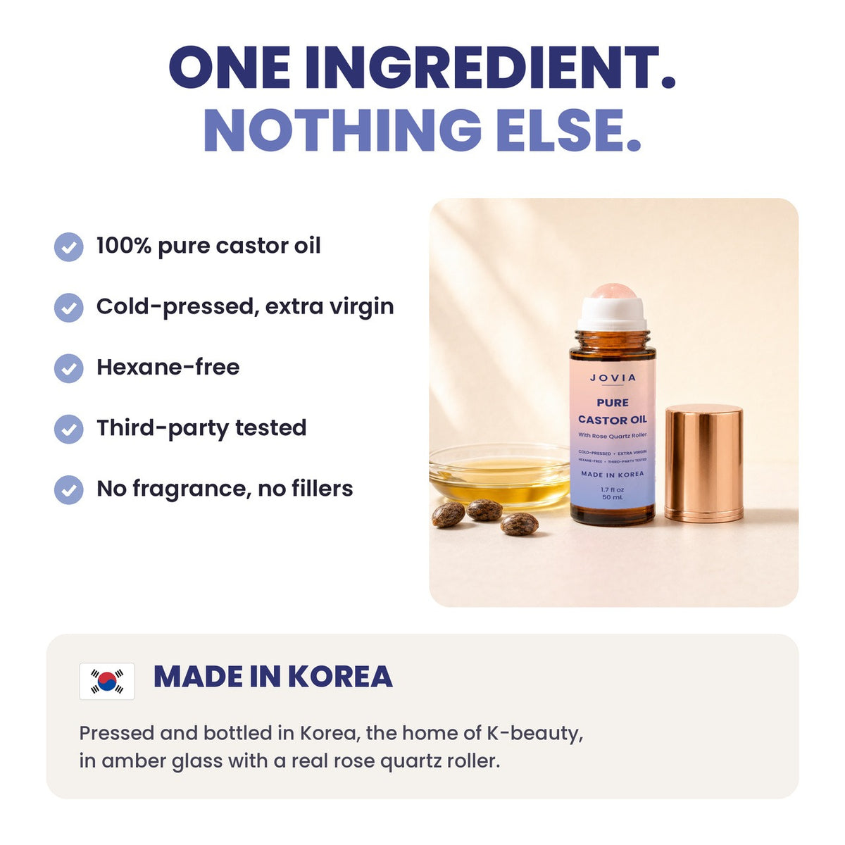 One ingredient: 100% pure cold-pressed castor oil, made in Korea